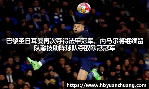 巴黎圣日耳曼再次夺得法甲冠军，内马尔将继续留队献技助阵球队夺取欧冠冠军