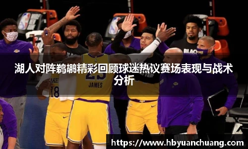 湖人对阵鹈鹕精彩回顾球迷热议赛场表现与战术分析