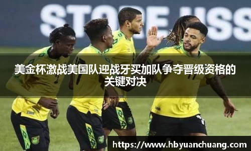 美金杯激战美国队迎战牙买加队争夺晋级资格的关键对决